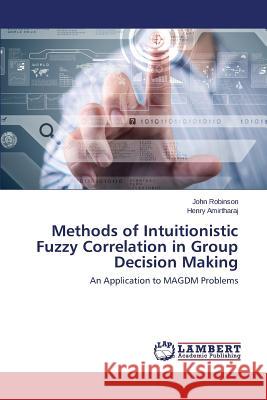 Methods of Intuitionistic Fuzzy Correlation in Group Decision Making Robinson John, Amirtharaj Henry 9783659799716 LAP Lambert Academic Publishing - książka