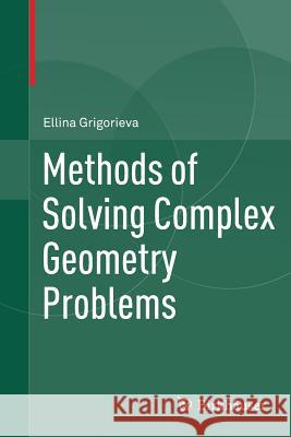 Methods of Solving Complex Geometry Problems Ellina Grigorieva 9783319375625 Birkhauser - książka