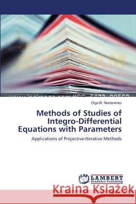Methods of Studies of Integro-Differential Equations with Parameters Nesterenko, Olga B. 9783659524516 LAP Lambert Academic Publishing - książka