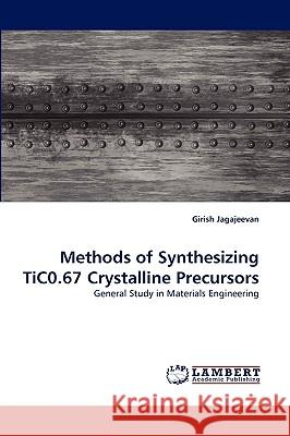 Methods of Synthesizing TiC0.67 Crystalline Precursors Girish Jagajeevan 9783838336435 LAP Lambert Academic Publishing - książka