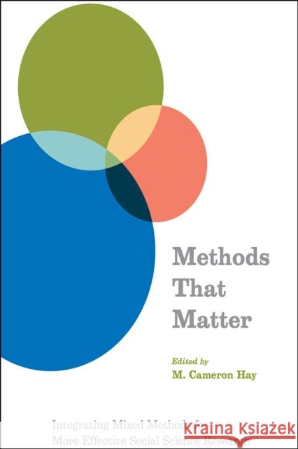 Methods That Matter: Integrating Mixed Methods for More Effective Social Science Research M. Cameron Hay 9780226328669 University of Chicago Press - książka