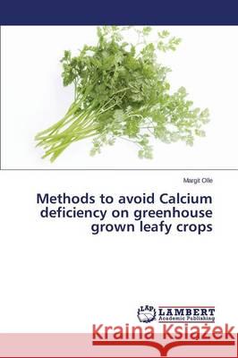 Methods to avoid Calcium deficiency on greenhouse grown leafy crops Olle Margit 9783659697692 LAP Lambert Academic Publishing - książka
