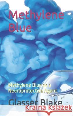 Methylene Blue: Methylene Blue as a Neuroprotective Agent Glasser Blake   9798394727474 Independently Published - książka