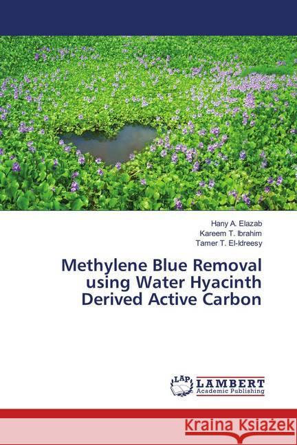 Methylene Blue Removal using Water Hyacinth Derived Active Carbon Elazab, Hany A.; Ibrahim, Kareem T.; El-Idreesy, Tamer T. 9786139442508 LAP Lambert Academic Publishing - książka