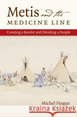 Metis and the Medicine Line: Creating a Border and Dividing a People Michel Hogue 9781469621050 University of North Carolina Press, - książka