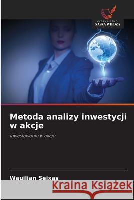 Metoda analizy inwestycji w akcje Seixas, Wauilian 9786206832492 Wydawnictwo Nasza Wiedza - książka