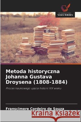 Metoda historyczna Johanna Gustava Droysena (1808-1884) Cordeiro de Souza, Franscimere 9786209358258 Wydawnictwo Nasza Wiedza - książka