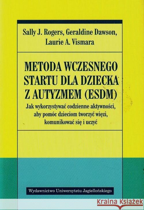 Metoda Wczesnego Startu dla dziecka z autyzmem Rogers Sally J. Dawson Geraldine Vismara Laurie A. 9788323337836 Wydawnictwo Uniwersytetu Jagiellońskiego - książka