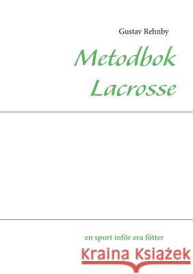 Metodbok Lacrosse: en sport inför era fötter Gustav Rehnby 9789174634716 Books on Demand - książka