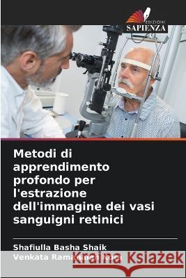 Metodi di apprendimento profondo per l'estrazione dell'immagine dei vasi sanguigni retinici Shafiulla Basha Shaik Venkata Ramanaiah Kota  9786205905296 Edizioni Sapienza - książka