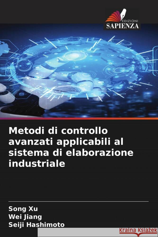 Metodi di controllo avanzati applicabili al sistema di elaborazione industriale Xu, Song, Jiang, Wei, Hashimoto, Seiji 9786204295923 Edizioni Sapienza - książka