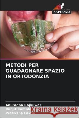 Metodi Per Guadagnare Spazio in Ortodonzia Anuradha Rajkuwar Ranjit Kamble Pratiksha Lakhe 9786206013822 Edizioni Sapienza - książka