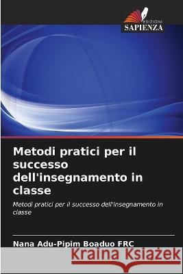 Metodi pratici per il successo dell'insegnamento in classe Nana Adu-Pipim Boaduo Frc   9786202965736 Edizioni Sapienza - książka