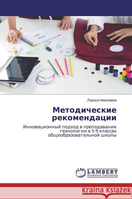 Metodicheskie rekomendacii : Innowacionnyj podhod w prepodawanii tehnologii w 5-9 klassah obscheobrazowatel'noj shkoly Nikolaewa, Larisa 9786200467072 LAP Lambert Academic Publishing - książka