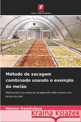 Metodo de secagem combinado usando o exemplo do melao Mansur Radzhabow   9786206008286 Edicoes Nosso Conhecimento - książka