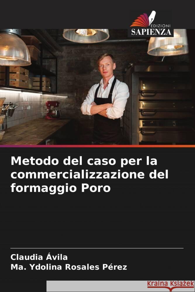 Metodo del caso per la commercializzazione del formaggio Poro Ávila, Claudia, Rosales Pérez, Ma. Ydolina 9786206334323 Edizioni Sapienza - książka