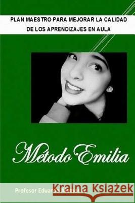 Metodo Emilia: Plan Maestro para mejorar la Calidad de los Aprendizajes en Aula Alamos, Eduardo 9781533567048 Createspace Independent Publishing Platform - książka