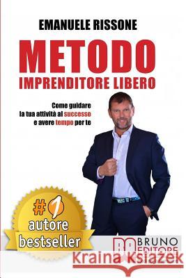 Metodo Imprenditore Libero: Come Creare La Tua Attività Di Successo e Avere Tempo Per Te Rissone, Emanuele 9788861747562 Bruno Editore - książka