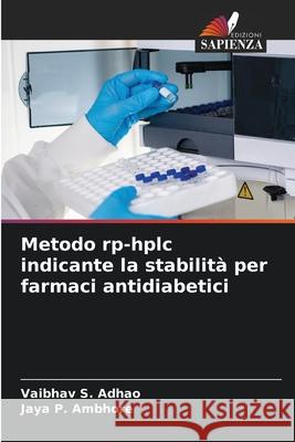 Metodo rp-hplc indicante la stabilità per farmaci antidiabetici S. Adhao, Vaibhav, P. Ambhore, Jaya 9786209080302 Edizioni Sapienza - książka