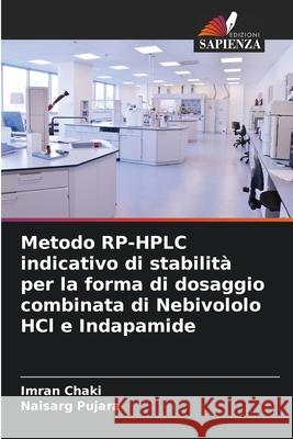 Metodo RP-HPLC indicativo di stabilità per la forma di dosaggio combinata di Nebivololo HCl e Indapamide Chaki, Imran, Pujara, Naisarg 9786208816704 Edizioni Sapienza - książka