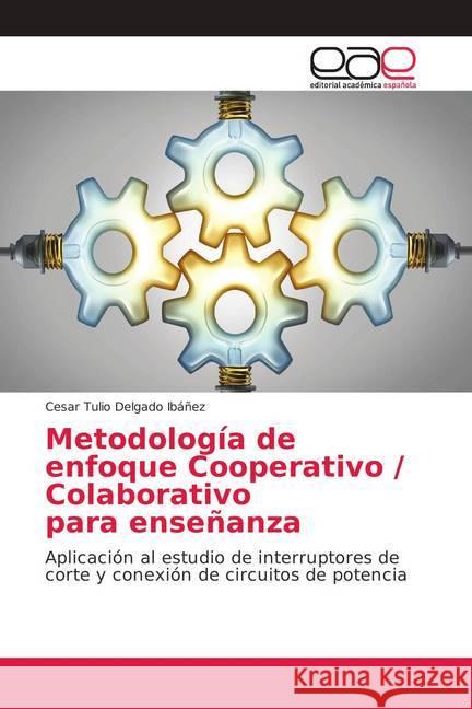 Metodología de enfoque Cooperativo / Colaborativo para enseñanza : Aplicación al estudio de interruptores de corte y conexión de circuitos de potencia Delgado Ibáñez, Cesar Tulio 9786202103497 Editorial Académica Española - książka