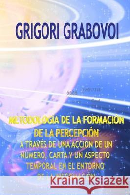 Metodología de la Formación de la Percepción: A Traves de Una Acción de Un Número, Carta Y Un Aspecto Temporal En El Entorno de la Información Grigori Grabovoi, Edilma Angel * Eam Publishing 9781704121727 Independently Published - książka