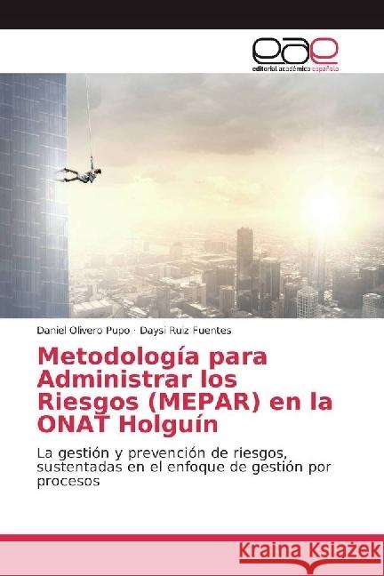 Metodología para Administrar los Riesgos (MEPAR) en la ONAT Holguín : La gestión y prevención de riesgos, sustentadas en el enfoque de gestión por procesos Olivero Pupo, Daniel; Ruiz Fuentes, Daysi 9786202233842 Editorial Académica Española - książka