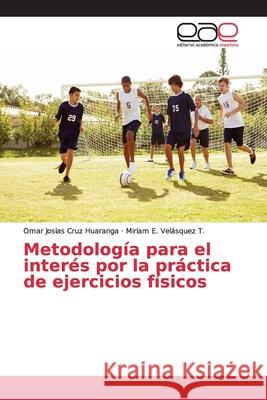 Metodología para el interés por la práctica de ejercicios físicos Cruz Huaranga, Omar Josias; Velásquez T., Miriam E. 9786202243704 Editorial Académica Española - książka