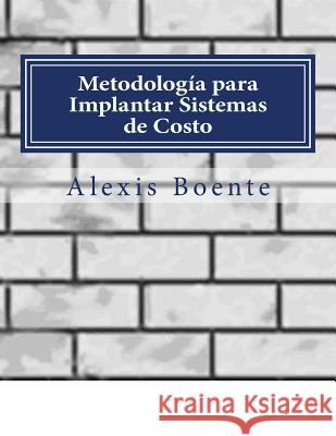 Metodología para Implantar Sistemas de Costo: Biblioteca del Economista Boente, Alexis 9781492800729 Createspace - książka