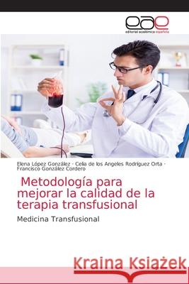 Metodología para mejorar la calidad de la terapia transfusional López González, Elena 9786203037272 Editorial Academica Espanola - książka