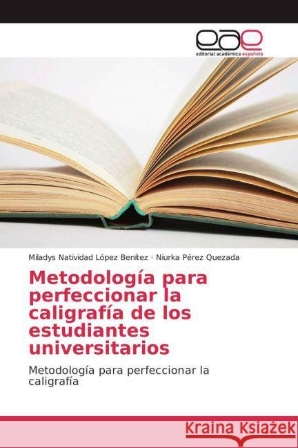 Metodología para perfeccionar la caligrafía de los estudiantes universitarios : Metodología para perfeccionar la caligrafía López Benítez, Miladys Natividad; Pérez Quezada, Niurka 9783639783384 Editorial Académica Española - książka