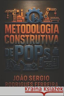 Metodologia Construtiva de POPs: Construindo a Efici?ncia Jo?o Sergio Ferreira 9786501501444 Metodologia Construtiva de Pops - książka