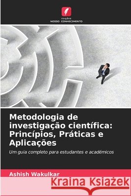 Metodologia de investigação científica: Princípios, Práticas e Aplicações Wakulkar, Ashish 9786209565267 Edições Nosso Conhecimento - książka