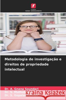 Metodologia de investiga??o e direitos de propriedade intelectual A. Gnana Soundari S. Muthubalaji S. Gopalakrishnan 9786207527441 Edicoes Nosso Conhecimento - książka