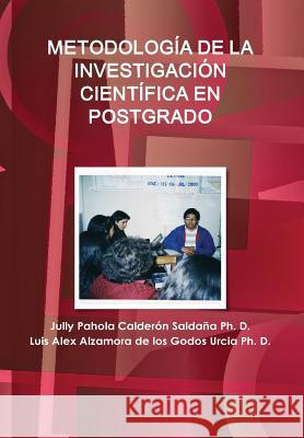 Metodologia De La Investigacion Cientifica En Postgrado Jully Pahola Calderon Saldana, Luis Alex Alzamora de los Godos Urcia 9780557970735 Lulu.com - książka