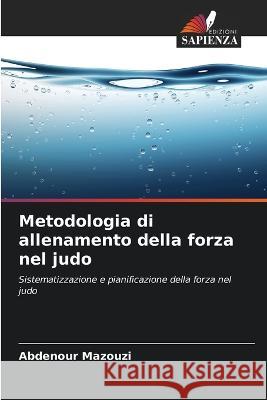 Metodologia di allenamento della forza nel judo Abdenour Mazouzi   9786206189268 Edizioni Sapienza - książka