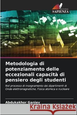 Metodologia di potenziamento delle eccezionali capacita di pensiero degli studenti Abdukakhor Ganiev   9786206077305 Edizioni Sapienza - książka