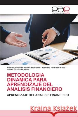 Metodologia Dinamica Para Aprendizaje del Analisis Financiero Maria Fernanda Robles Montaño, Josefina Andrade Paco, Isabel Garcia Moreno 9786203030259 Editorial Academica Espanola - książka