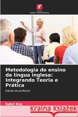 Metodologia do ensino da l?ngua inglesa: Integrando Teoria e Pr?tica Sabri Ko? 9786630029949 Edicoes Nosso Conhecimento - książka