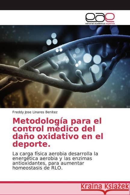 Metodología para el control médico del daño oxidativo en el deporte. : La carga física aerobia desarrolla la energética aerobia y las enzimas antioxidantes, para aumentar homeostasis de RLO. Linares Benitez, Freddy Jose 9786200025722 Editorial Académica Española - książka