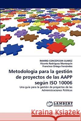 Metodologia Para La Gestion de Proyectos de Las Aapp Segun ISO 10006 Ramiro Concepcion Suarez, Vicente Rodrguez Montequn, Francisco Ortega Fernndez 9783838320854 LAP Lambert Academic Publishing - książka