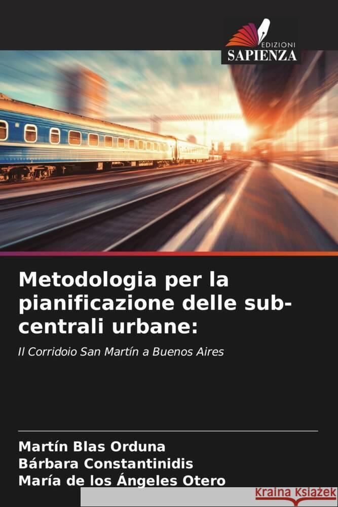 Metodologia per la pianificazione delle sub-centrali urbane: Orduna, Martín Blas, Constantinidis, Bárbara, Otero, María de los Ángeles 9786204576640 Edizioni Sapienza - książka