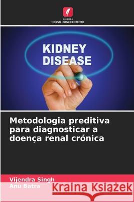 Metodologia preditiva para diagnosticar a doença renal crónica Singh, Vijendra, Batra, Anu 9786208678715 Edições Nosso Conhecimento - książka