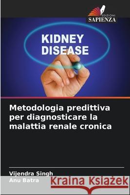 Metodologia predittiva per diagnosticare la malattia renale cronica Singh, Vijendra, Batra, Anu 9786208678692 Edizioni Sapienza - książka