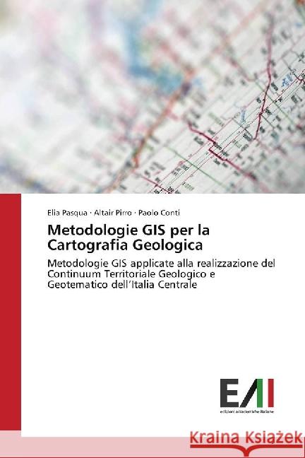 Metodologie GIS per la Cartografia Geologica : Metodologie GIS applicate alla realizzazione del Continuum Territoriale Geologico e Geotematico dell'Italia Centrale Pasqua, Elia; Pirro, Altair; Conti, Paolo 9783330783300 Edizioni Accademiche Italiane - książka