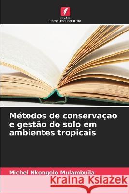 Metodos de conservacao e gestao do solo em ambientes tropicais Michel Nkongolo Mulambuila   9786206054801 Edicoes Nosso Conhecimento - książka