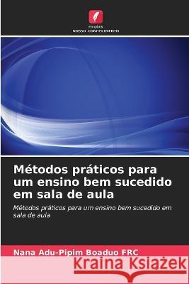 Metodos praticos para um ensino bem sucedido em sala de aula Nana Adu-Pipim Boaduo Frc   9786202965729 Edicoes Nosso Conhecimento - książka