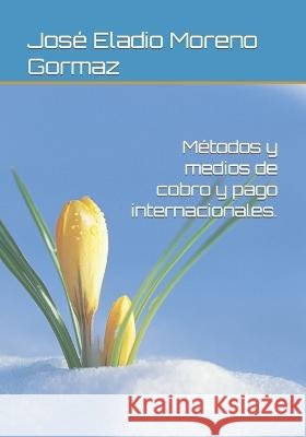 Métodos y medios de cobro y pago internacionales. Moreno Díaz, Cristina, Moreno Gormaz, José Eladio 9798854066389 Independently Published - książka