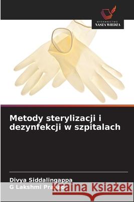 Metody sterylizacji i dezynfekcji w szpitalach Siddalingappa, Divya, Prasad, G Lakshmi 9786209379789 Wydawnictwo Nasza Wiedza - książka
