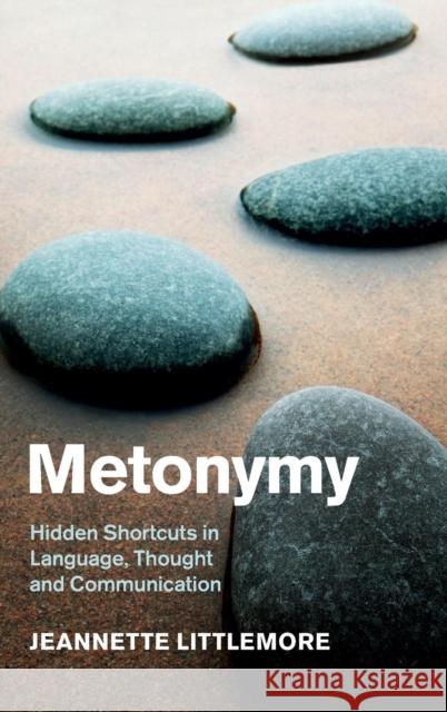 Metonymy: Hidden Shortcuts in Language, Thought and Communication Littlemore, Jeannette 9781107043626 CAMBRIDGE UNIVERSITY PRESS - książka